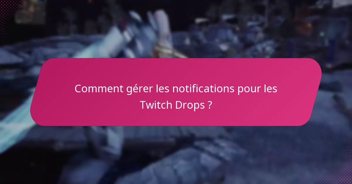Comment gérer les notifications pour les Twitch Drops ?