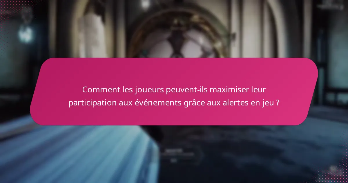 Comment les joueurs peuvent-ils maximiser leur participation aux événements grâce aux alertes en jeu ?