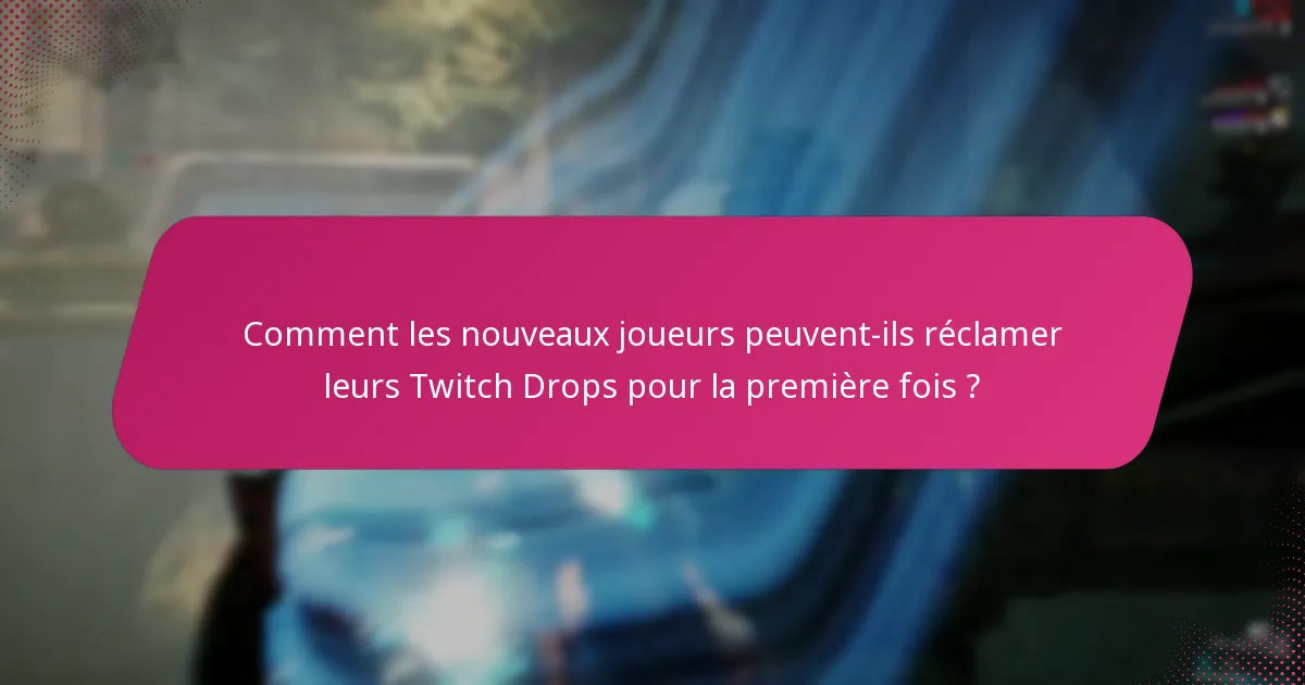 Comment les nouveaux joueurs peuvent-ils réclamer leurs Twitch Drops pour la première fois ?