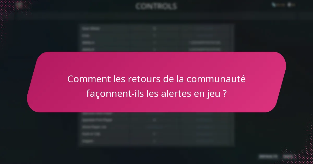 Comment les retours de la communauté façonnent-ils les alertes en jeu ?