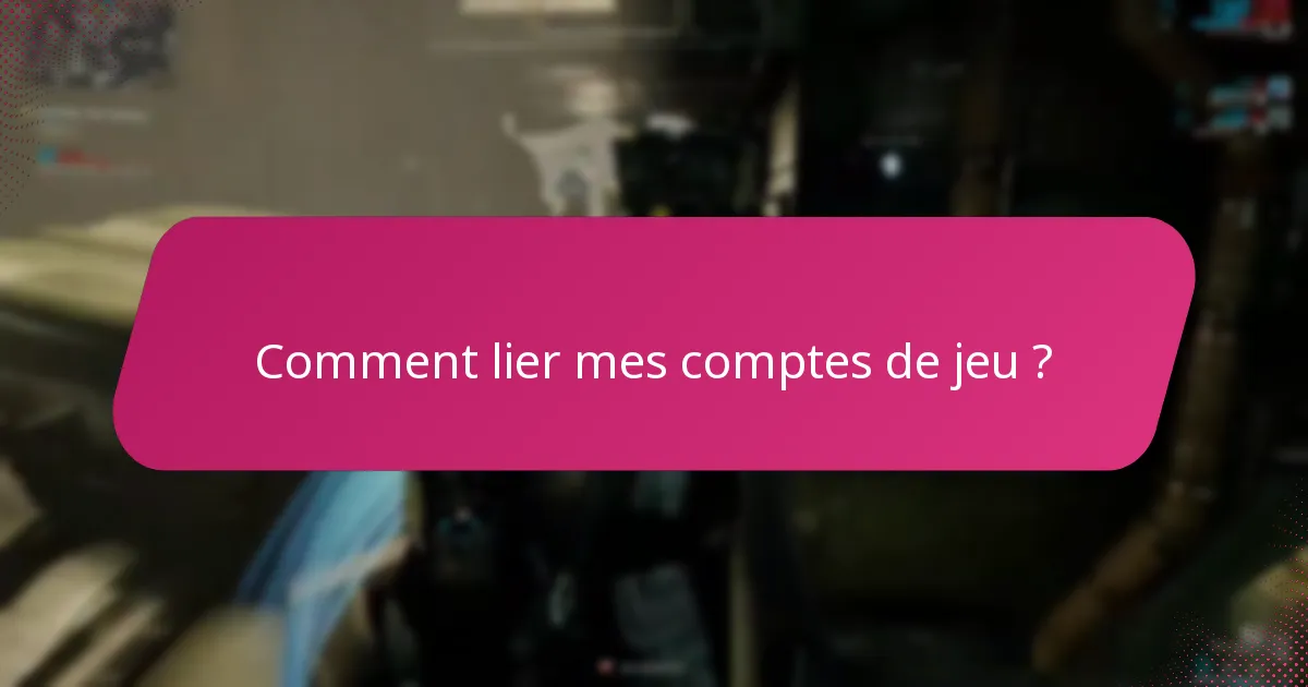 Comment lier mes comptes de jeu ?