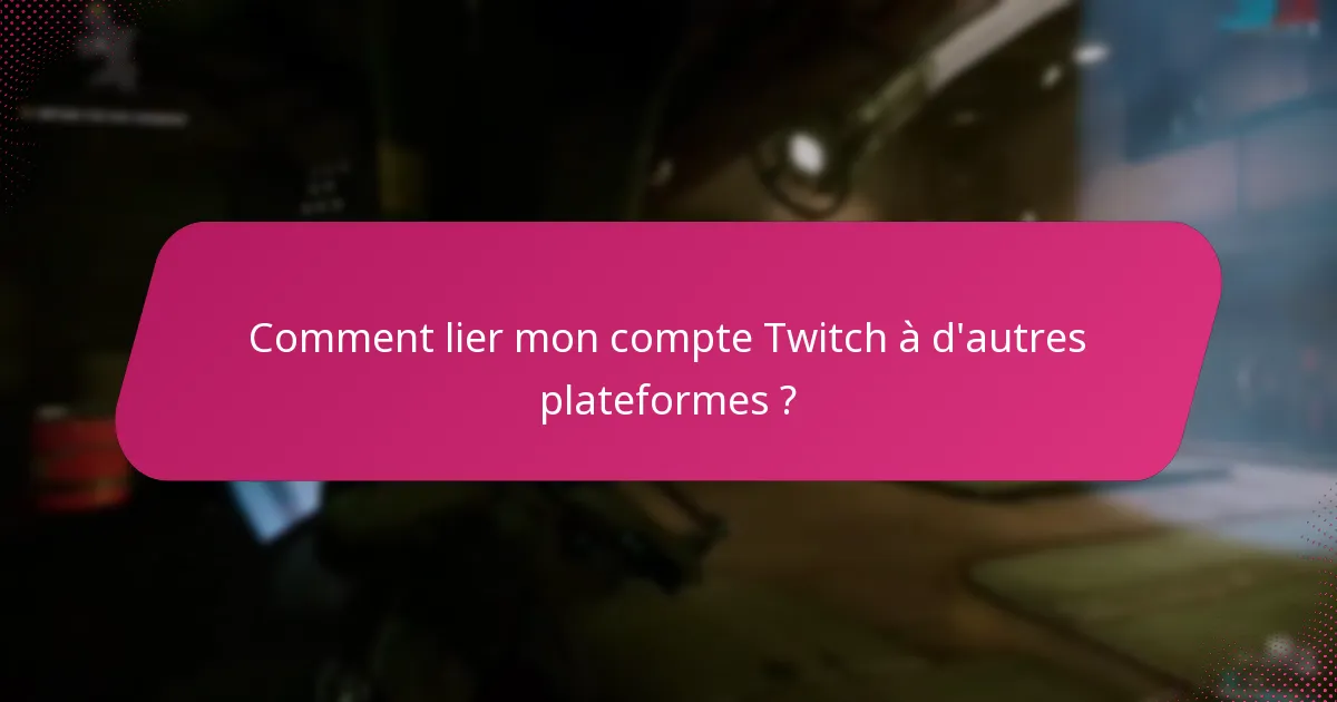 Comment lier mon compte Twitch à d’autres plateformes ?
