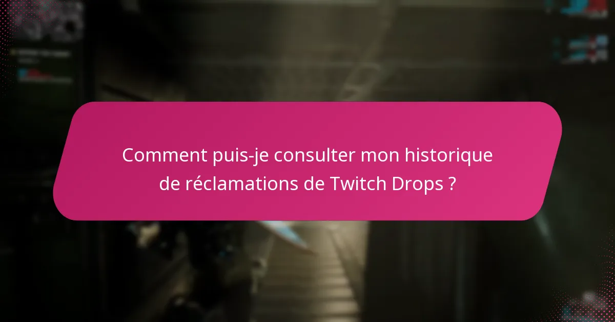 Comment puis-je consulter mon historique de réclamations de Twitch Drops ?