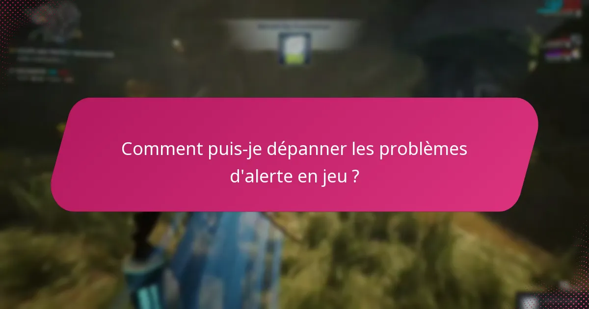 Comment puis-je dépanner les problèmes d’alerte en jeu ?