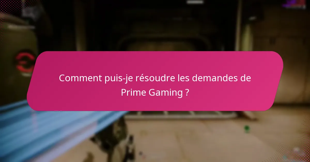Comment puis-je résoudre les demandes de Prime Gaming ?