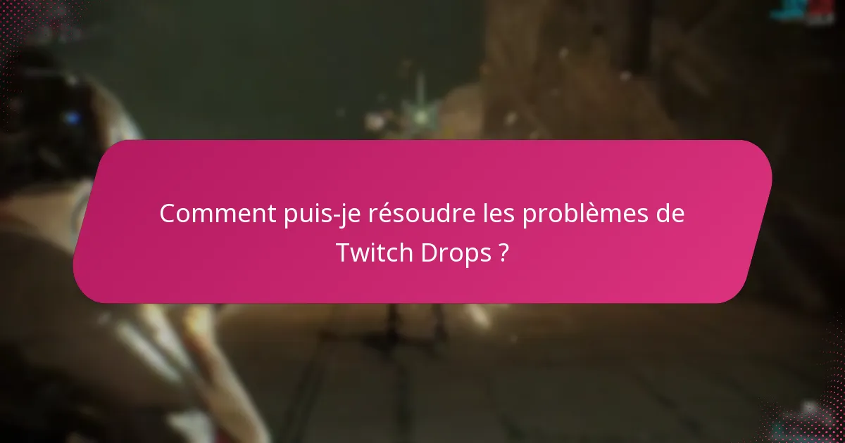 Comment puis-je résoudre les problèmes de Twitch Drops ?