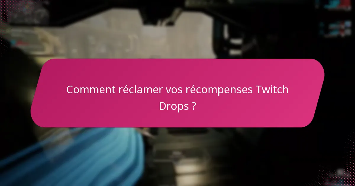 Quels sont les problèmes courants avec les Twitch Drops ?