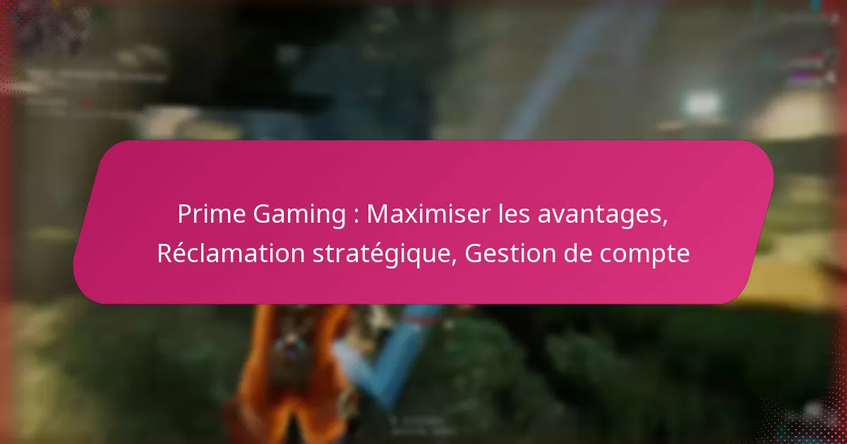Prime Gaming : Maximiser les avantages, Réclamation stratégique, Gestion de compte