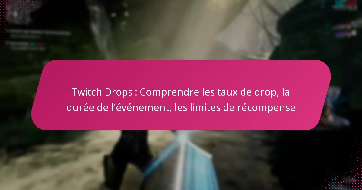 Twitch Drops : Comprendre les taux de drop, la durée de l’événement, les limites de récompense