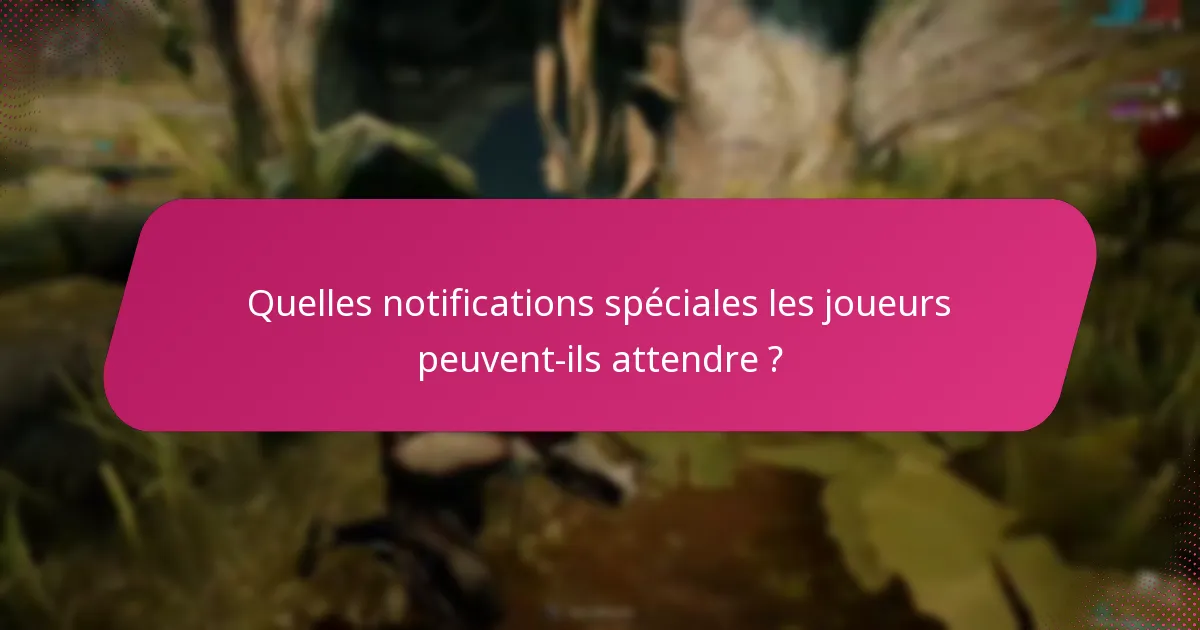 Quelles notifications spéciales les joueurs peuvent-ils attendre ?