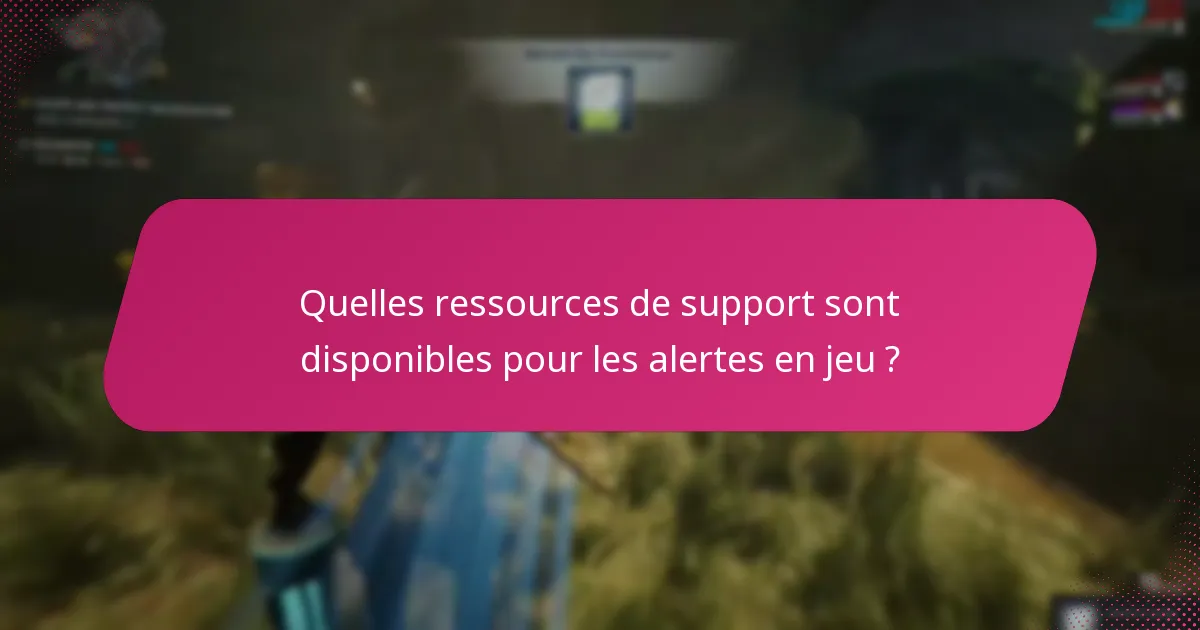 Quelles ressources de support sont disponibles pour les alertes en jeu ?
