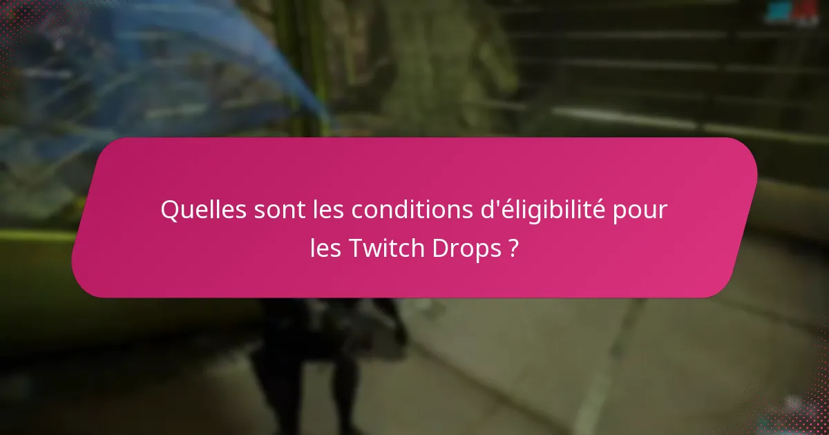 Quels sont les problèmes courants liés à l’éligibilité aux Twitch Drops ?