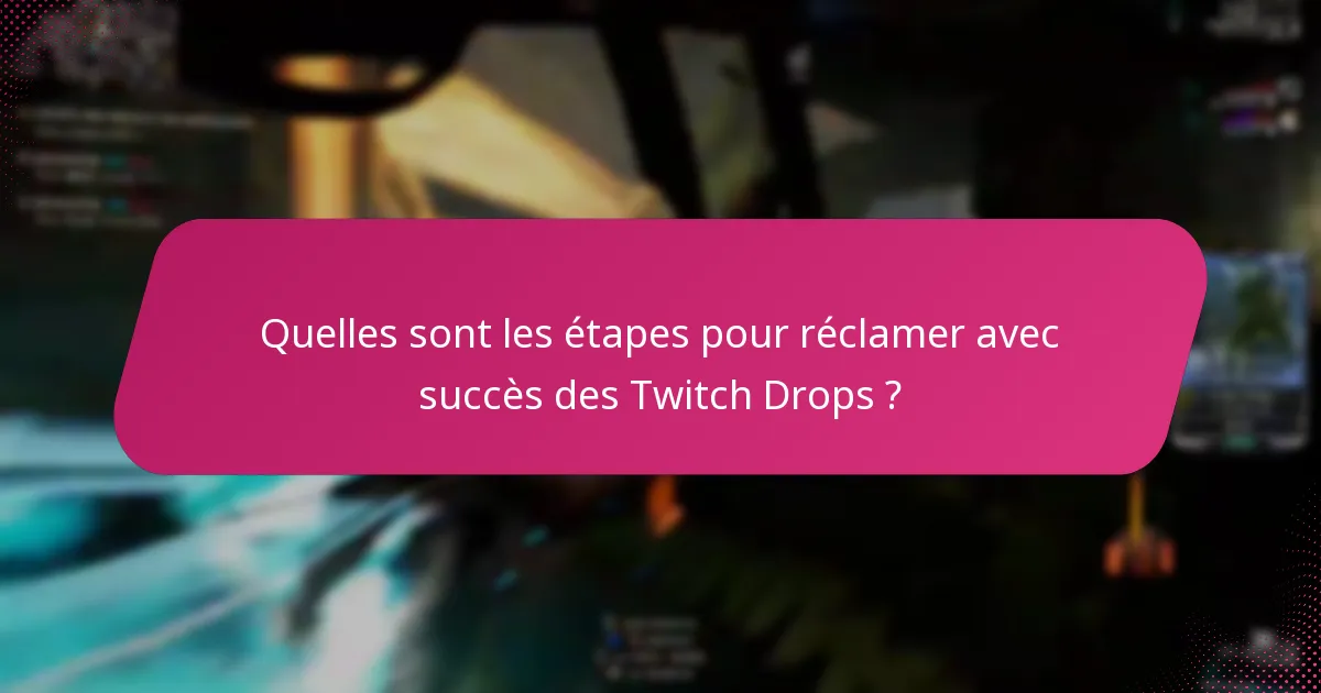Quels conseils de dépannage sont disponibles pour réclamer des Twitch Drops ?