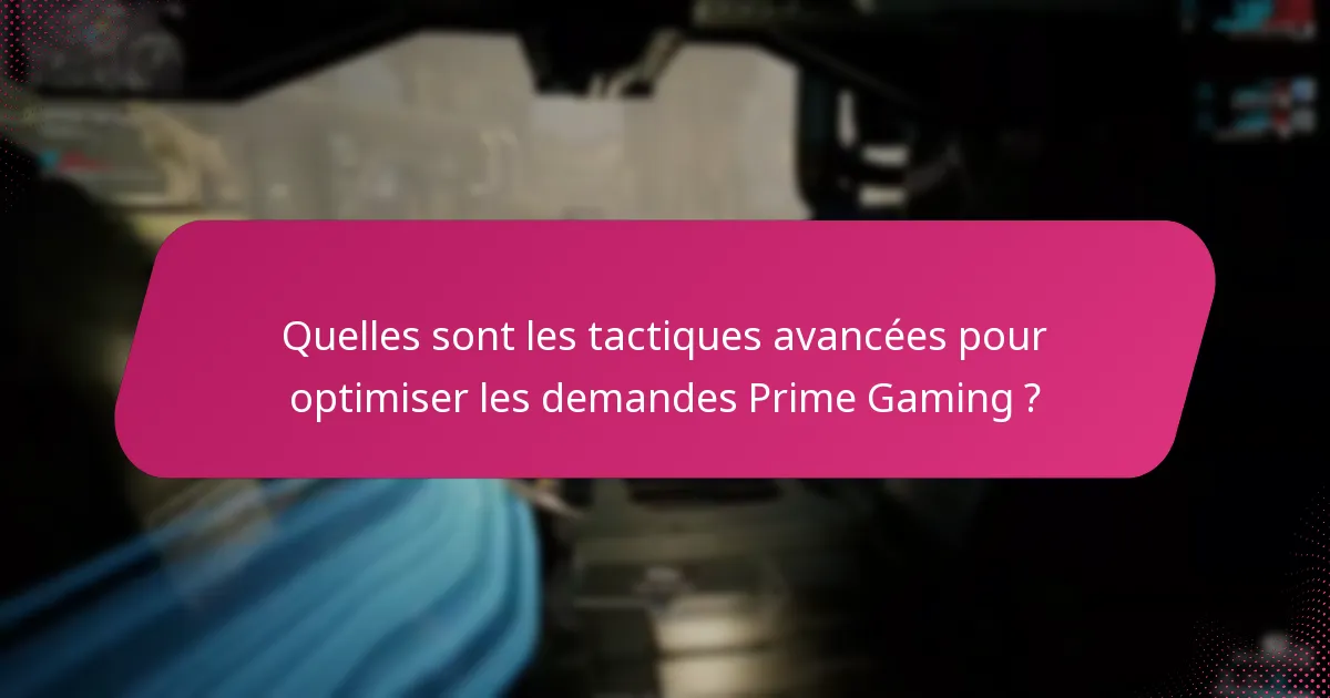 Quelles sont les tactiques avancées pour optimiser les demandes Prime Gaming ?