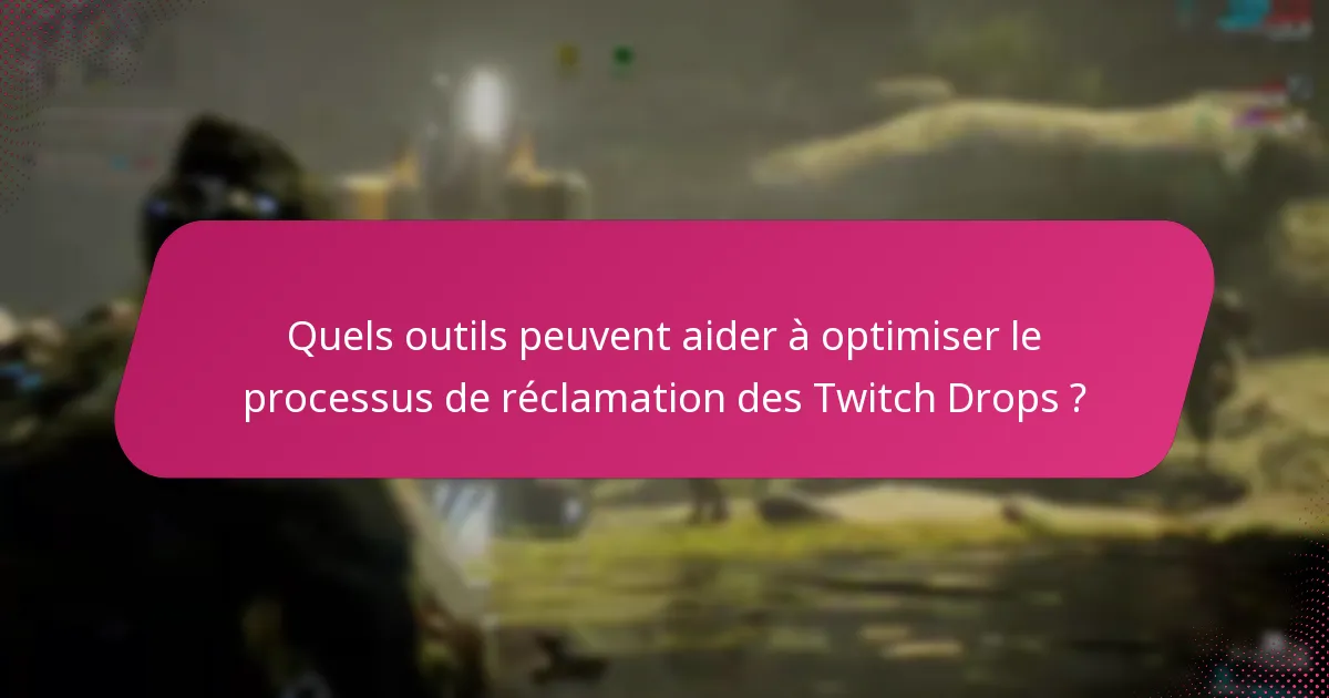 Quels outils peuvent aider à optimiser le processus de réclamation des Twitch Drops ?