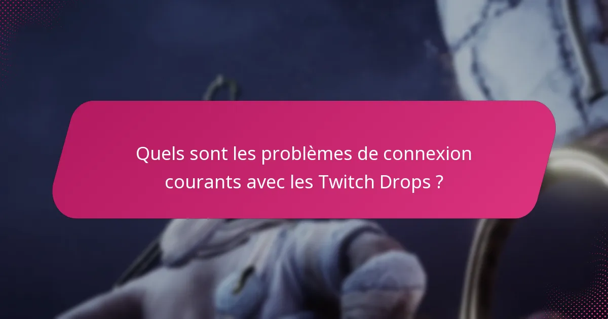 Quelles sont les étapes de dépannage pour les problèmes de Twitch Drops ?
